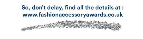 DEADLINE EXTENDED FOR FASHION ACCESSORY AWARDS UNTIL 22ND AUGUST