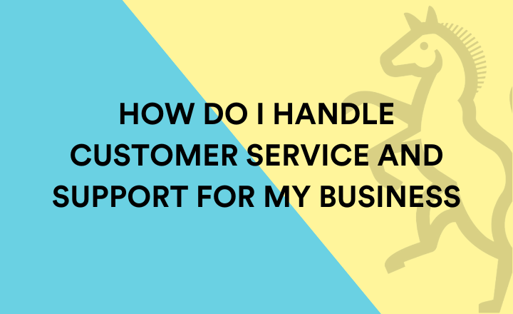 How do I handle customer service and support for my business?