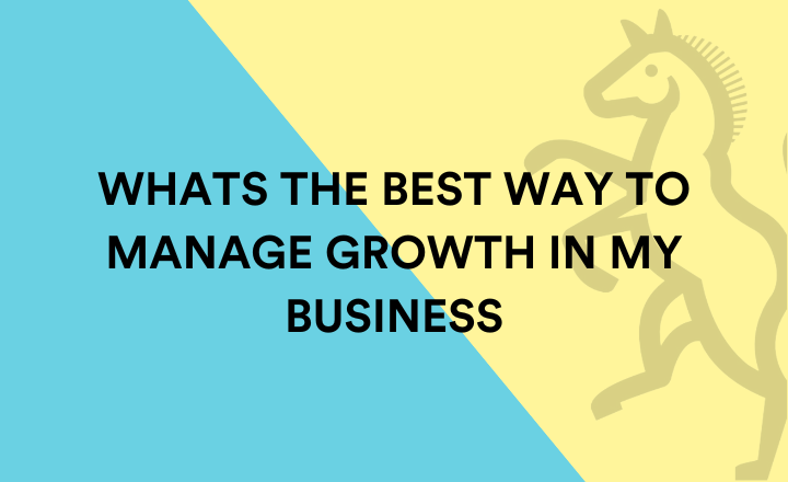 What’s the best way to manage growth in my business?