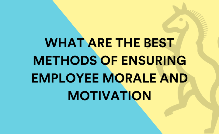What are the best methods of ensuring employee morale and motivation?