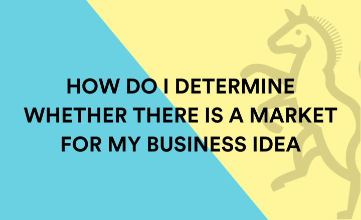 How do I determine whether there’s a market for my business idea?